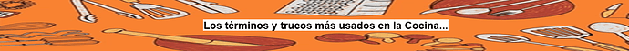 Los términos y trucos más usados en la Cocina